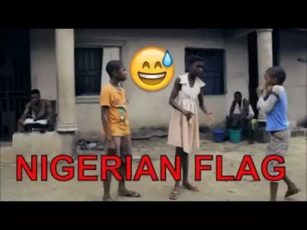 Video: NIGERIAN FLAG (COMEDY SKIT) | Latest 2018 Nigerian Comedy